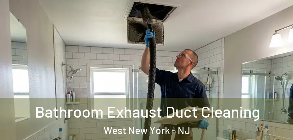 Bathroom Exhaust Duct Cleaning West New York - NJ