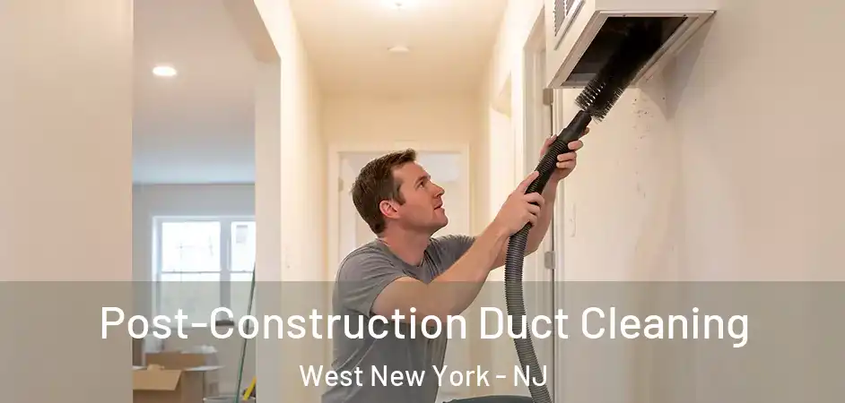 Post-Construction Duct Cleaning West New York - NJ